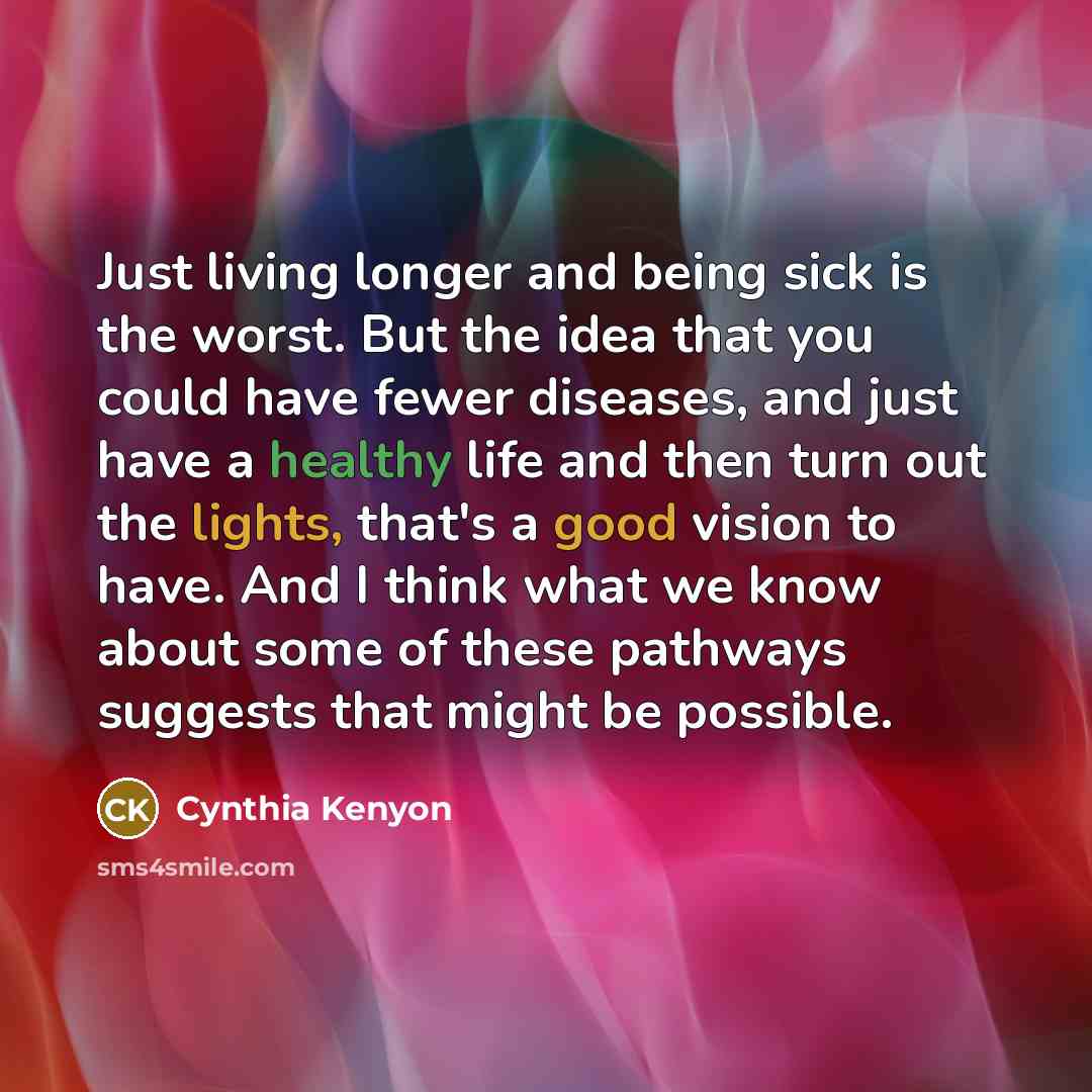 “Just living longer and being sick is the worst. But…” quote by Cynthia Kenyon