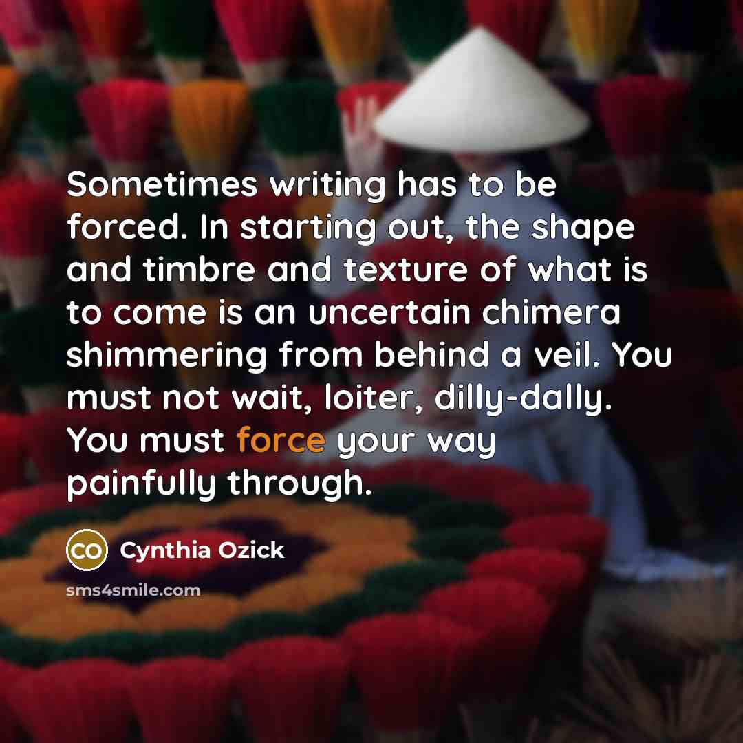 “Sometimes writing has to be forced. In starting out, the…” quote by Cynthia Ozick