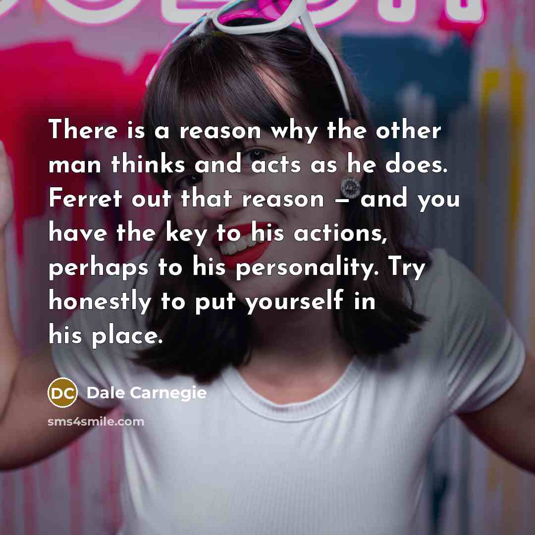 “There is a reason why the other man thinks and…” quote by Dale Carnegie