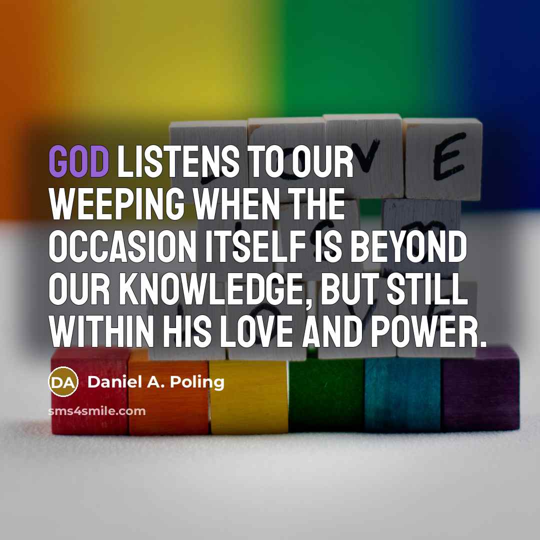 “God listens to our weeping when the occasion itself is…” quote by Daniel A. Poling