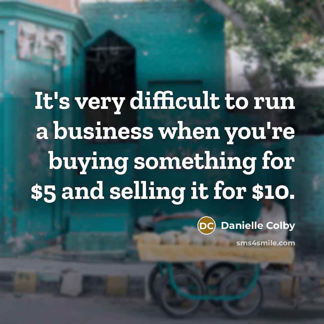 “It's very difficult to run a business when you're buying…” quote by Danielle Colby