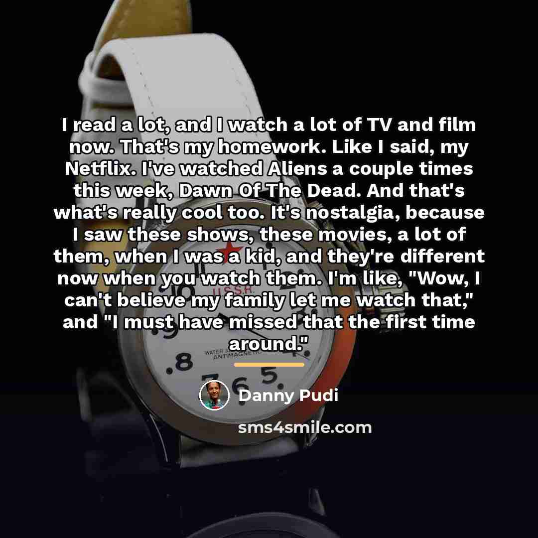 “I read a lot, and I watch a lot of…” quote by Danny Pudi