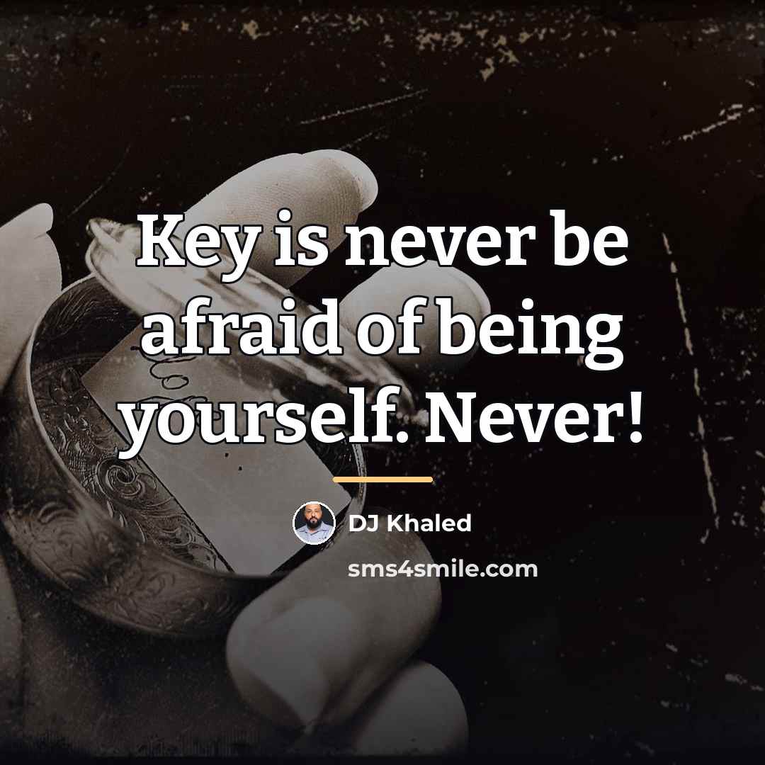 “Key is never be afraid of being yourself. Never!…” quote by DJ Khaled