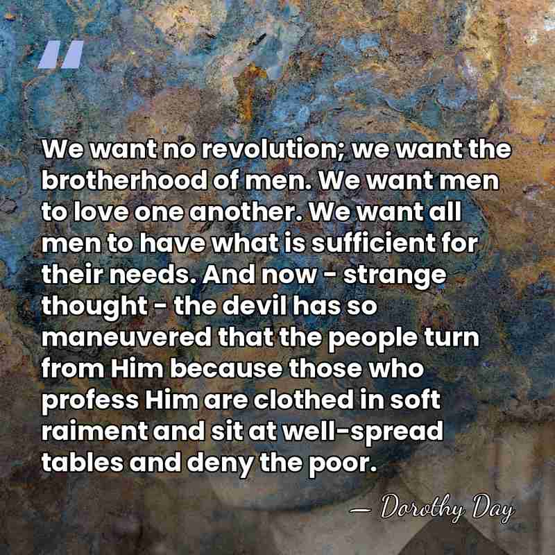 We want no revolution; we want the brotherhood of men. We want&hellip; - Dorothy Day