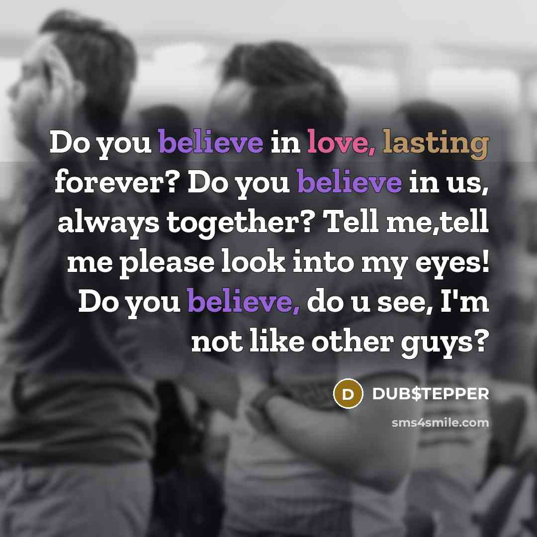“Do you believe in love, lasting forever? Do you believe…” quote by DUB$TEPPER