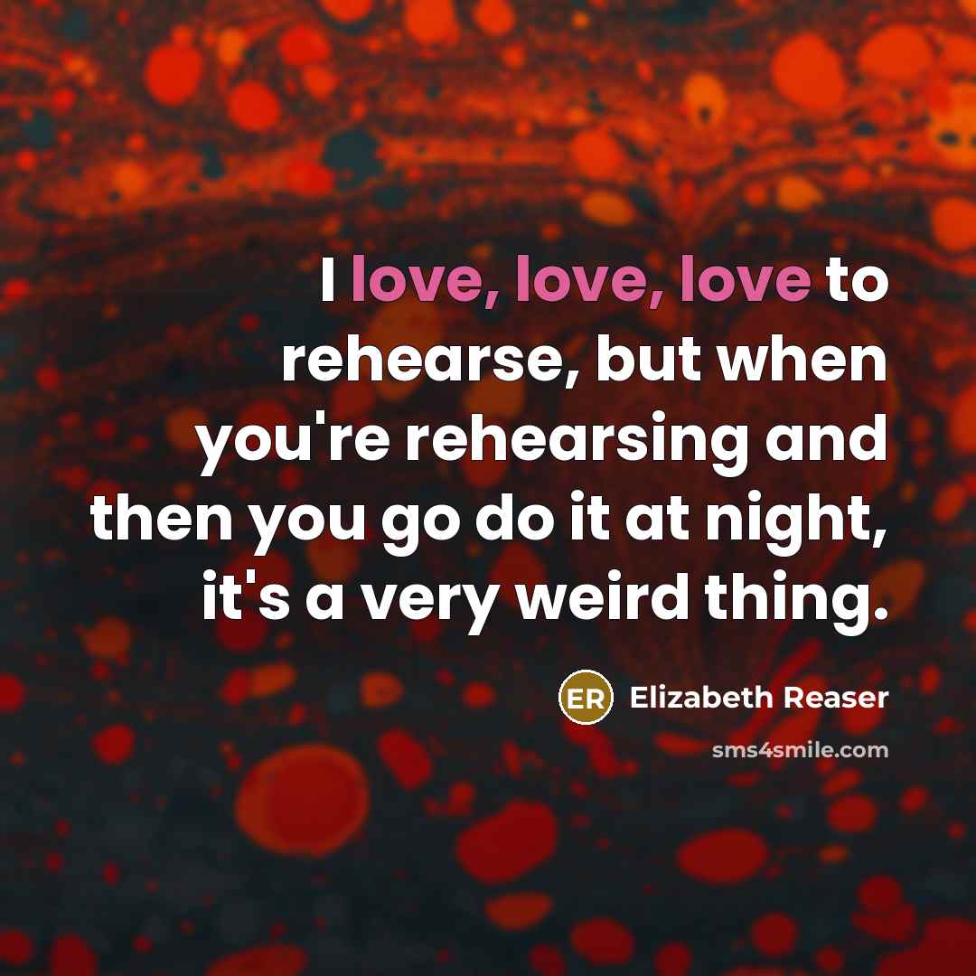 “I love, love, love to rehearse, but when you're rehearsing…” quote by Elizabeth Reaser