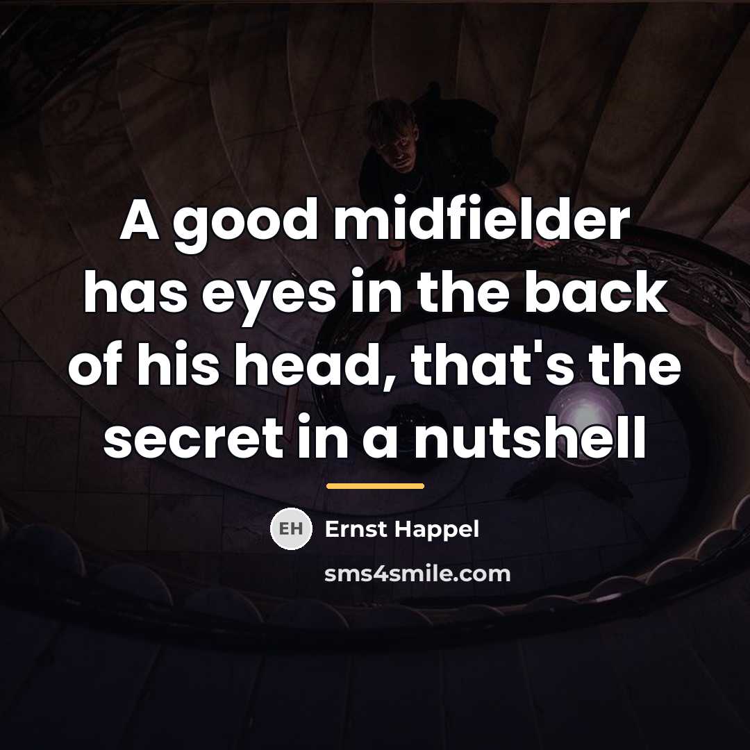 “A good midfielder has eyes in the back of his…” quote by Ernst Happel