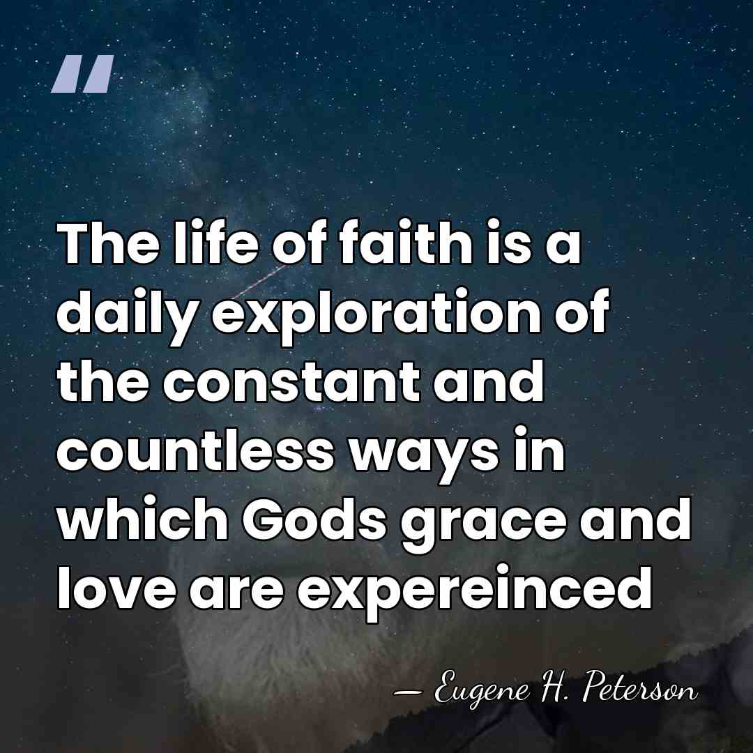 The life of faith is a daily exploration of the constant and&hellip; - Eugene H. Peterson