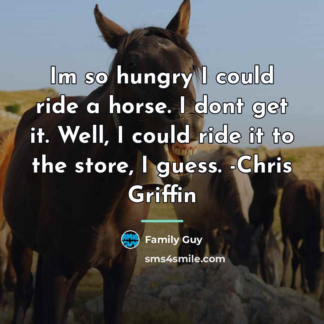 “Im so hungry I could ride a horse. I dont…” quote by Family Guy