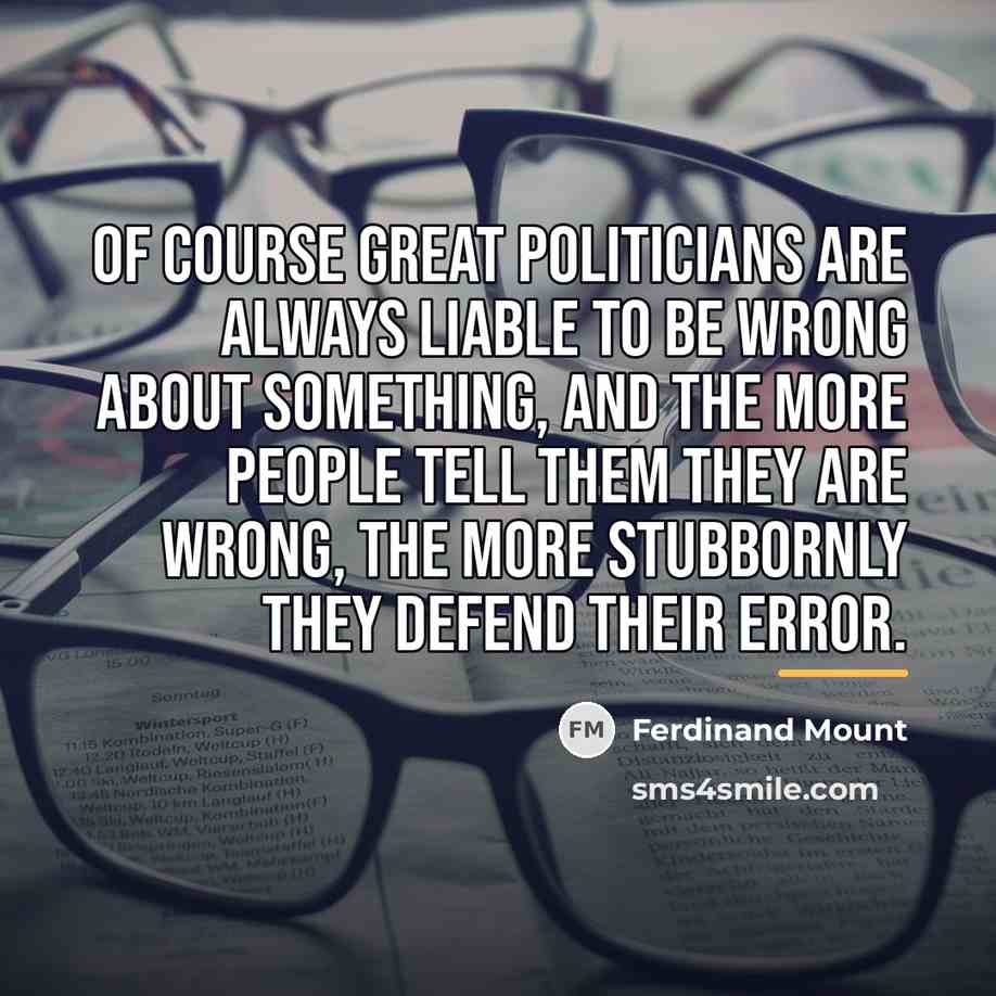 “Of course great politicians are always liable to be wrong…” quote by Ferdinand Mount