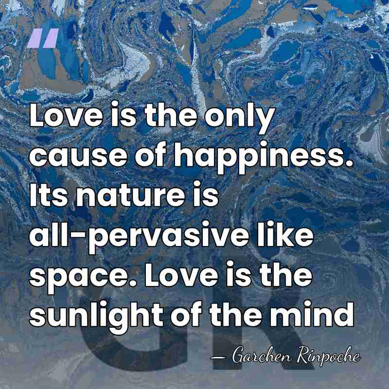 Love is the only cause of happiness. Its nature is all-pervasive like&hellip; - Garchen Rinpoche