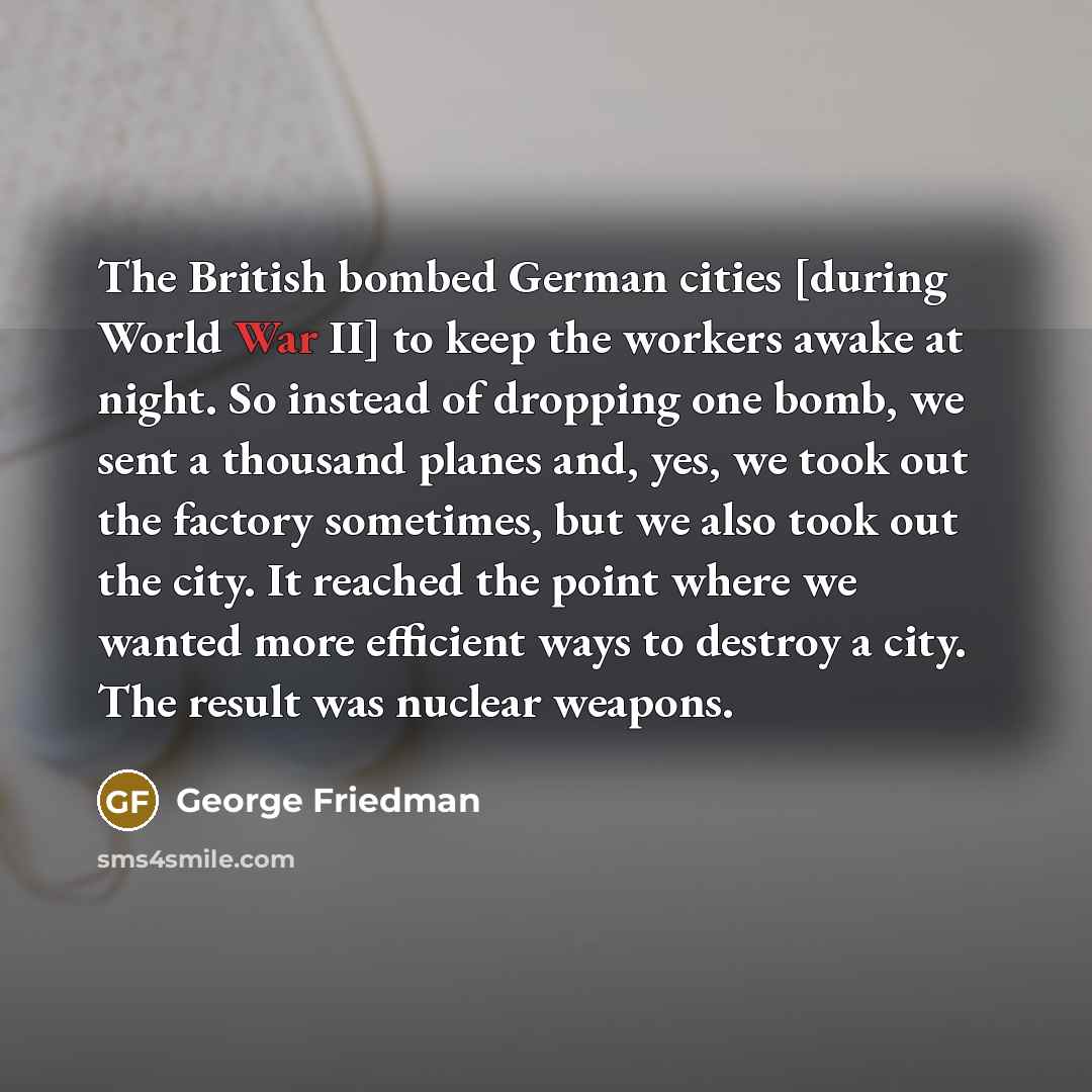 “The British bombed German cities [during World War II] to…” quote by George Friedman
