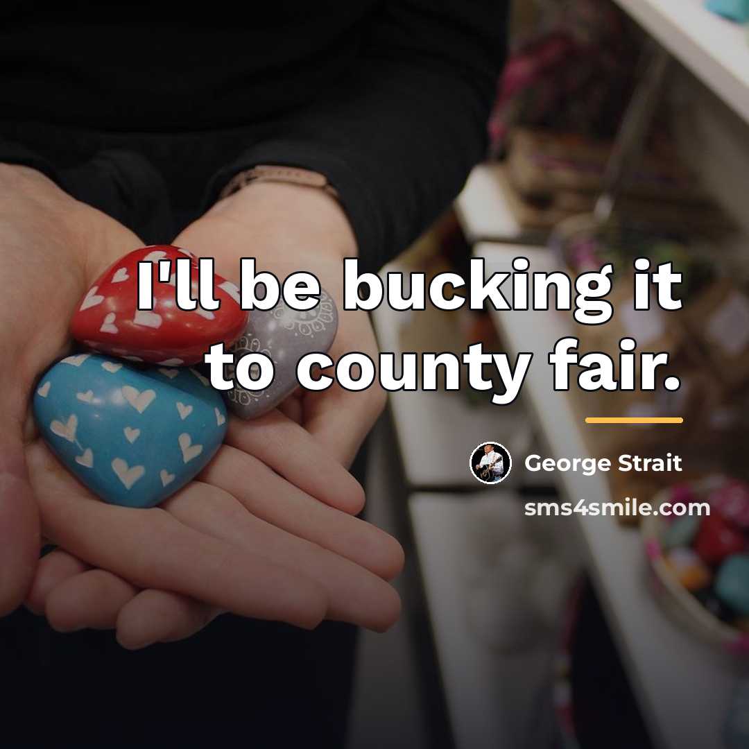 “I'll be bucking it to county fair.…” quote by George Strait