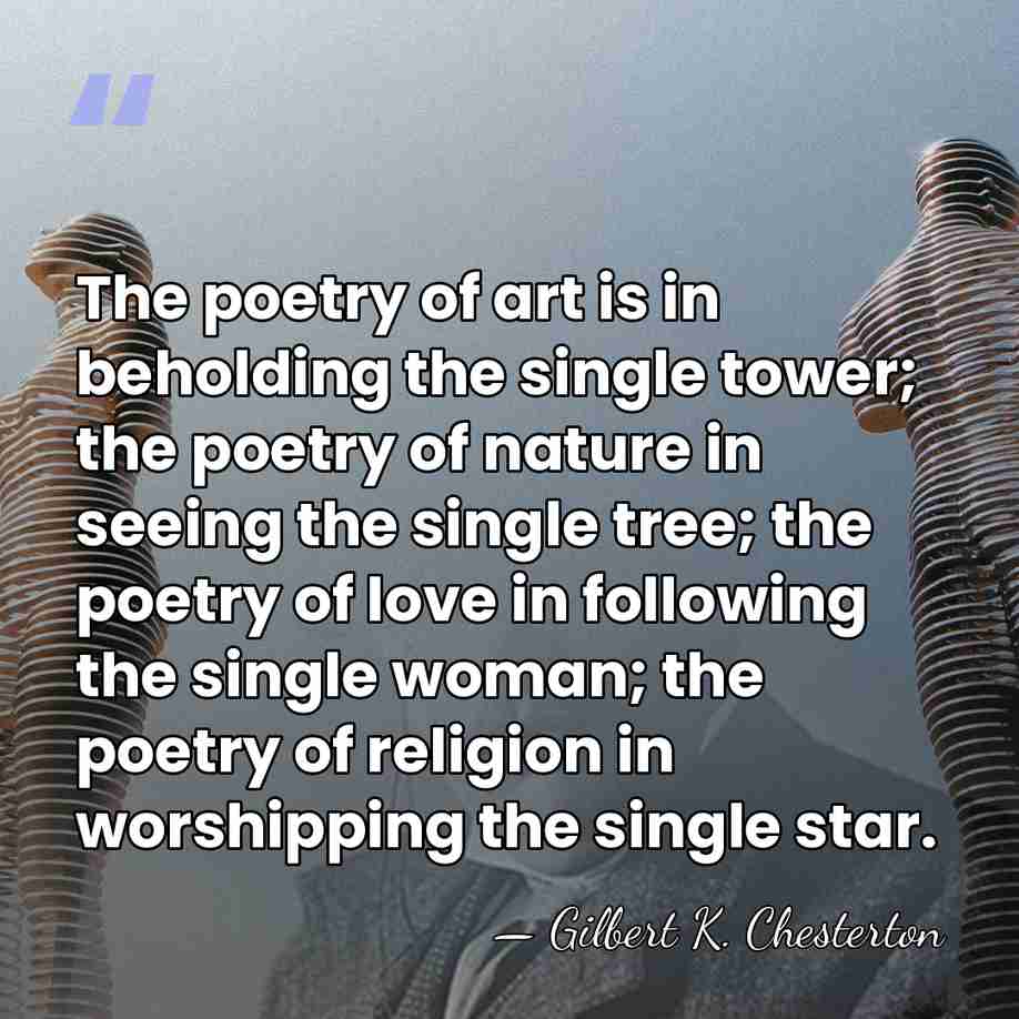 The poetry of art is in beholding the single tower; the poetry&hellip; - Gilbert K. Chesterton