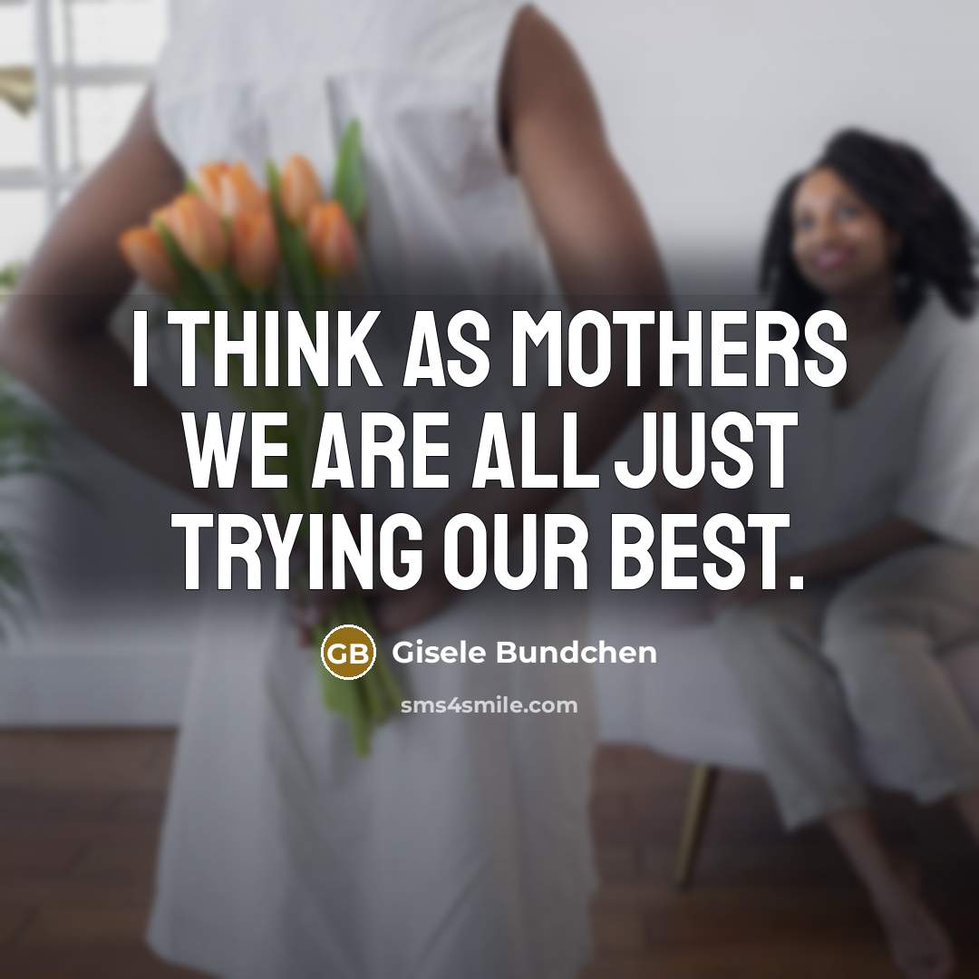 “I think as mothers we are all just trying our…” quote by Gisele Bundchen