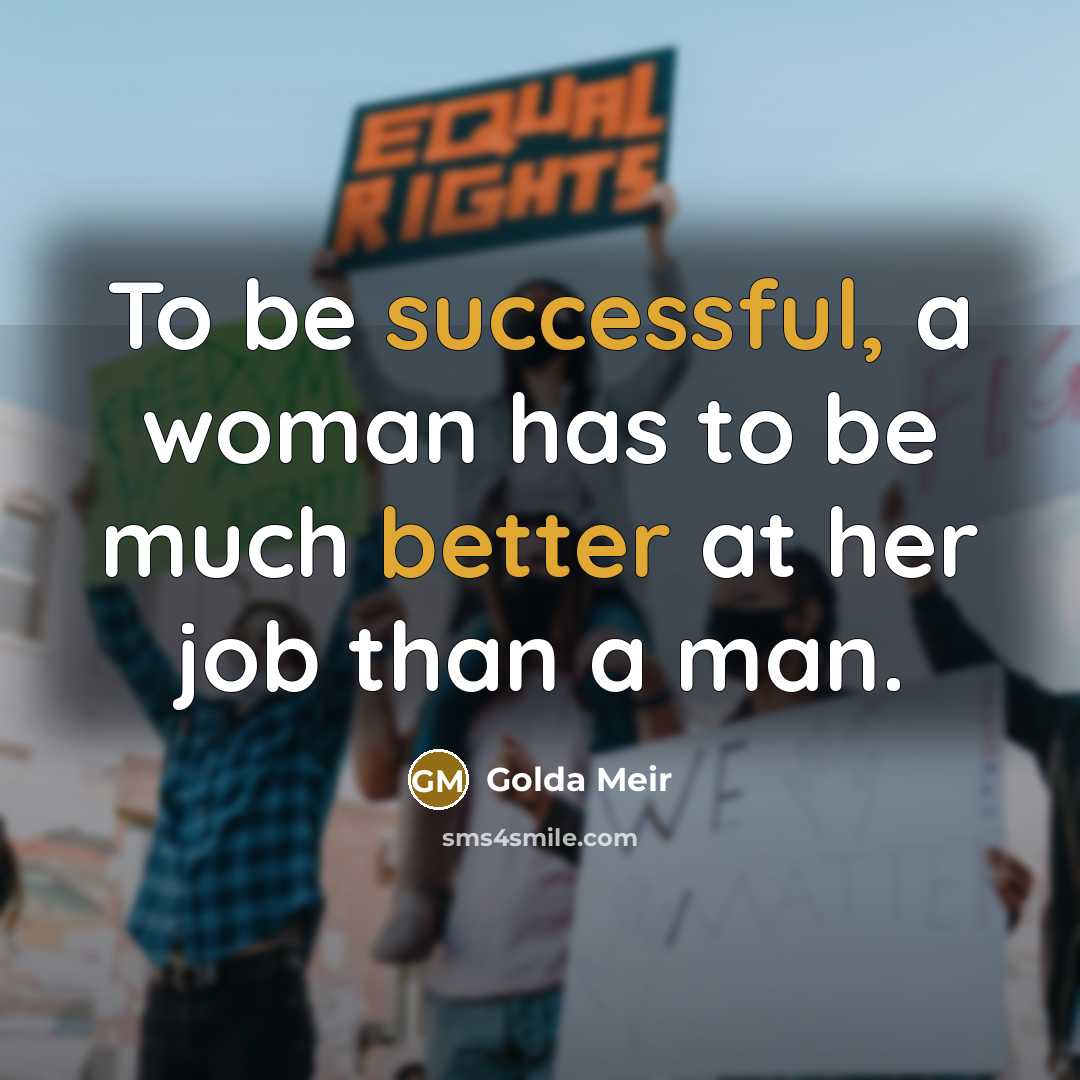 “To be successful, a woman has to be much better at her job than a man.” quote by Golda Meir