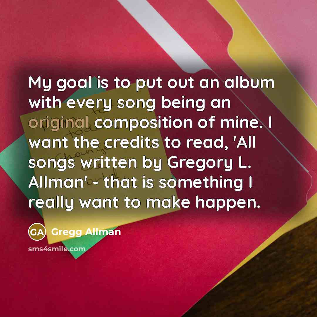 “My goal is to put out an album with every…” quote by Gregg Allman