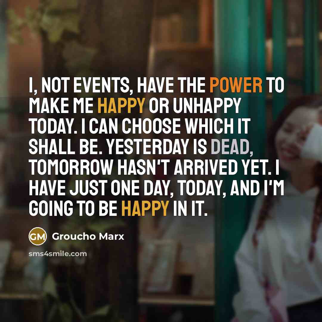 “I, not events, have the power to make me happy…” quote by Groucho Marx