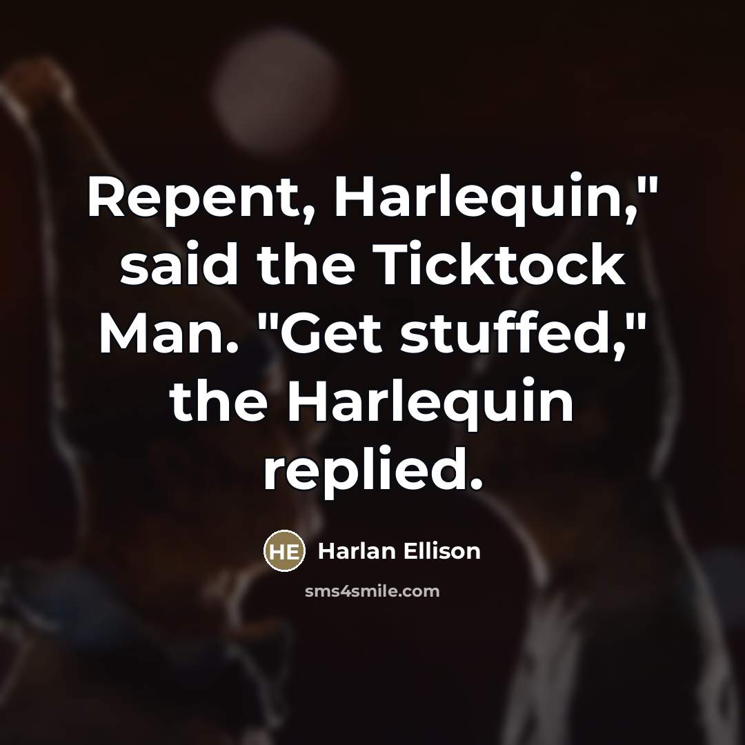 “Repent, Harlequin," said the Ticktock Man. "Get stuffed," the Harlequin…” quote by Harlan Ellison