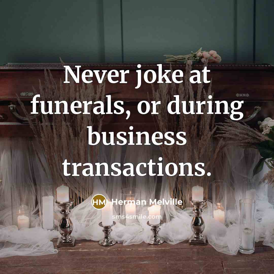 “Never joke at funerals, or during business transactions.…” quote by Herman Melville