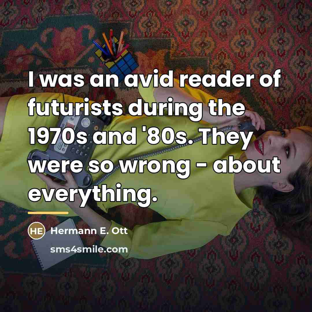 “I was an avid reader of futurists during the 1970s…” quote by Hermann E. Ott