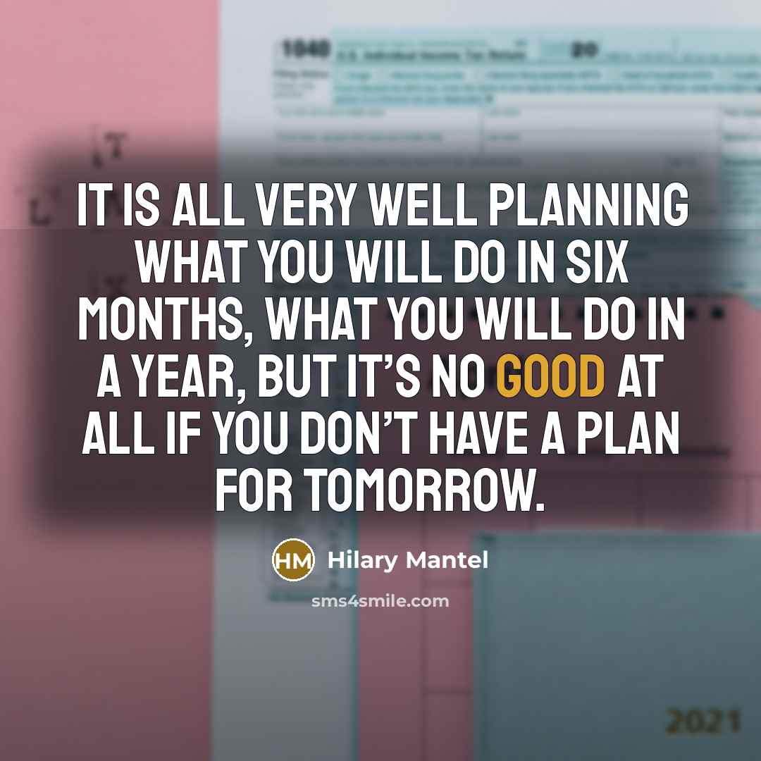 “It is all very well planning what you will do…” quote by Hilary Mantel