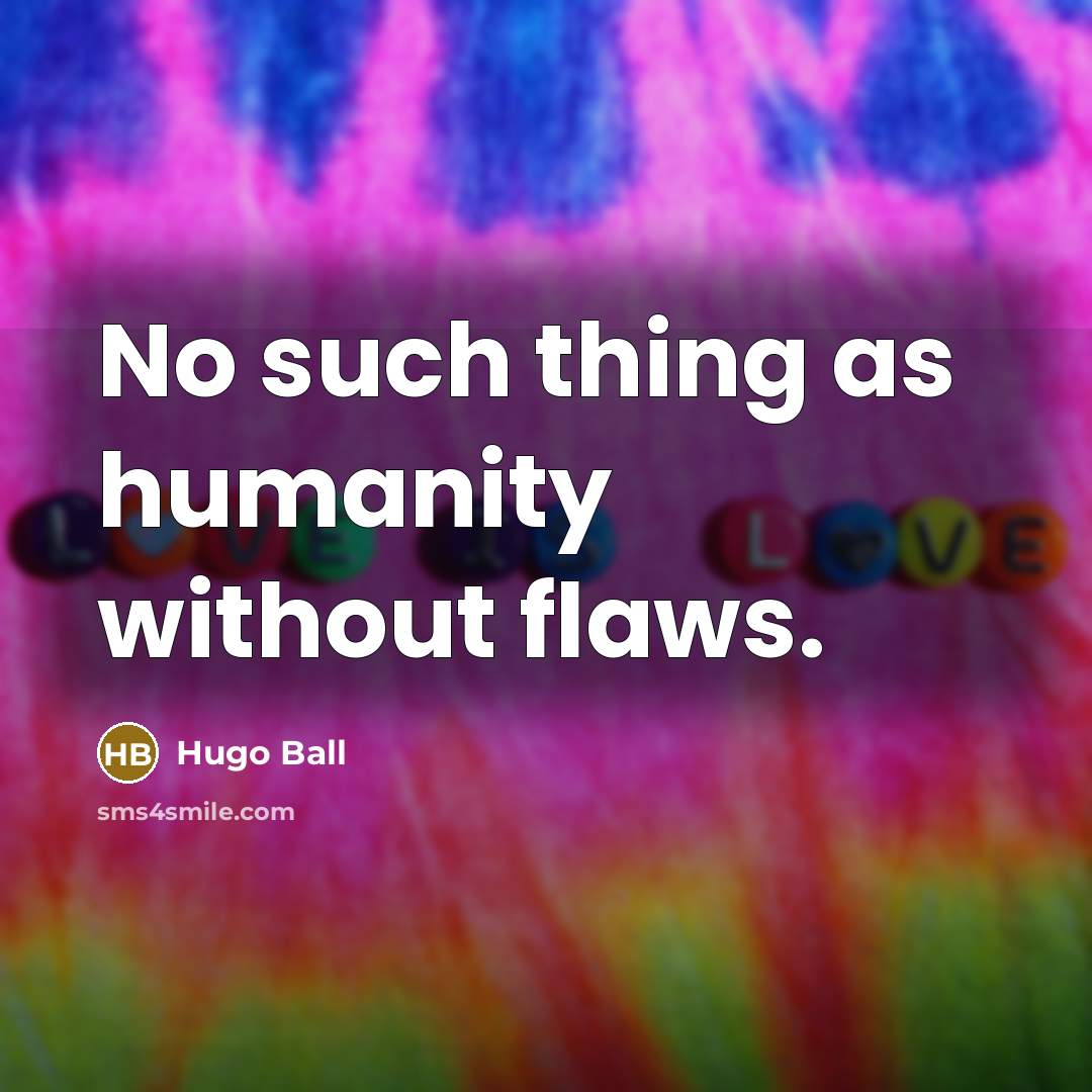 “No such thing as humanity without flaws.…” quote by Hugo Ball