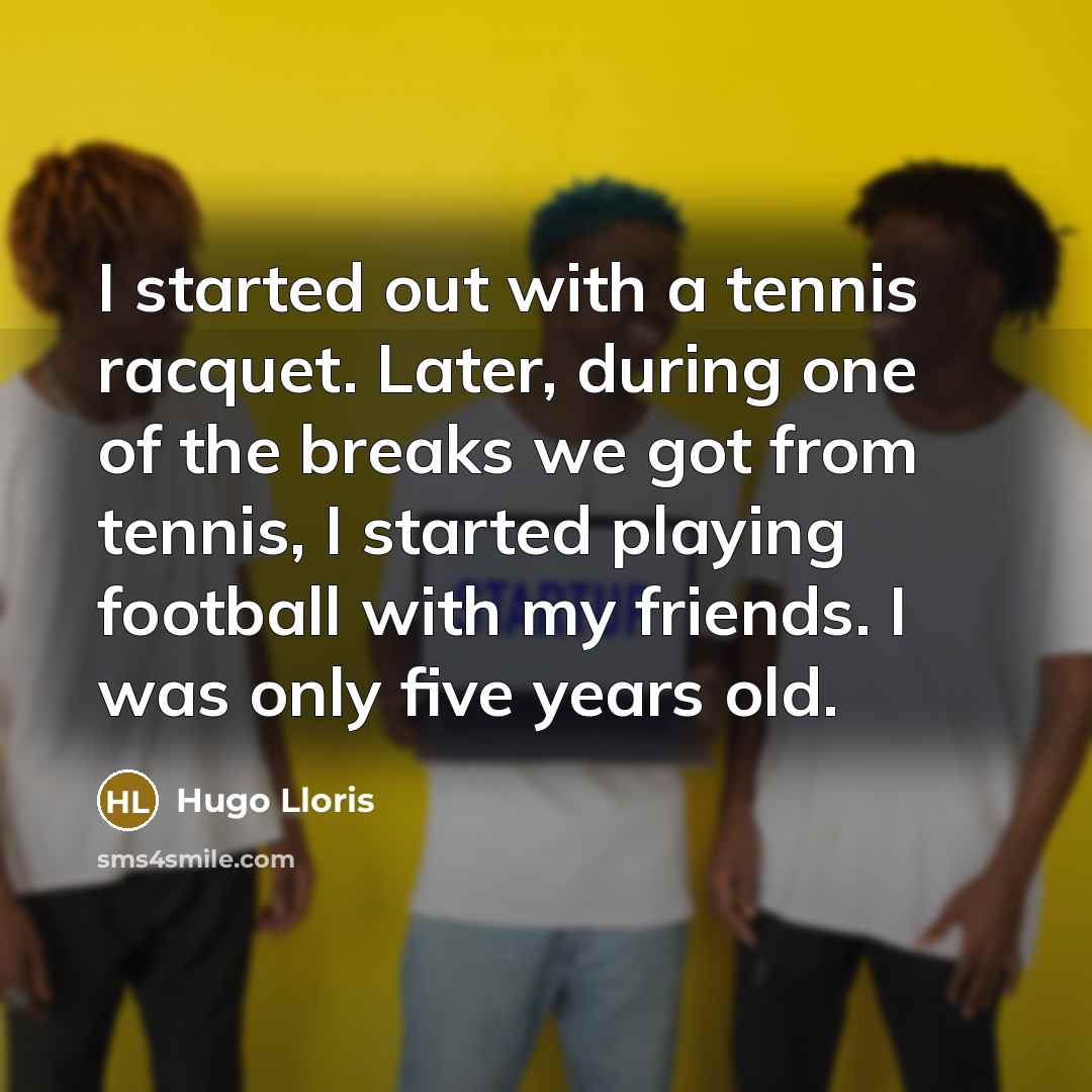 “I started out with a tennis racquet. Later, during one…” quote by Hugo Lloris
