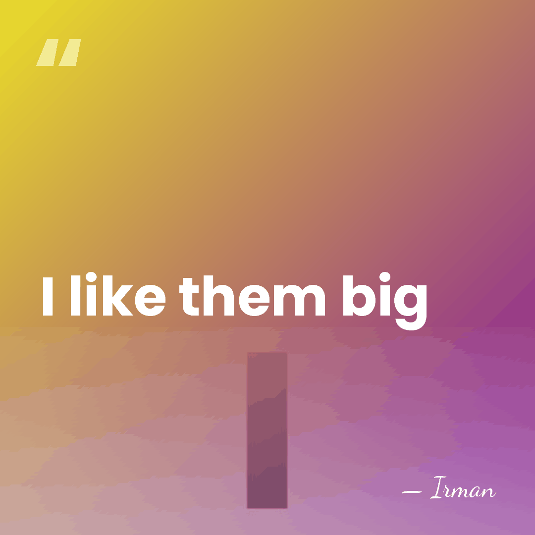 I like them big - Irman