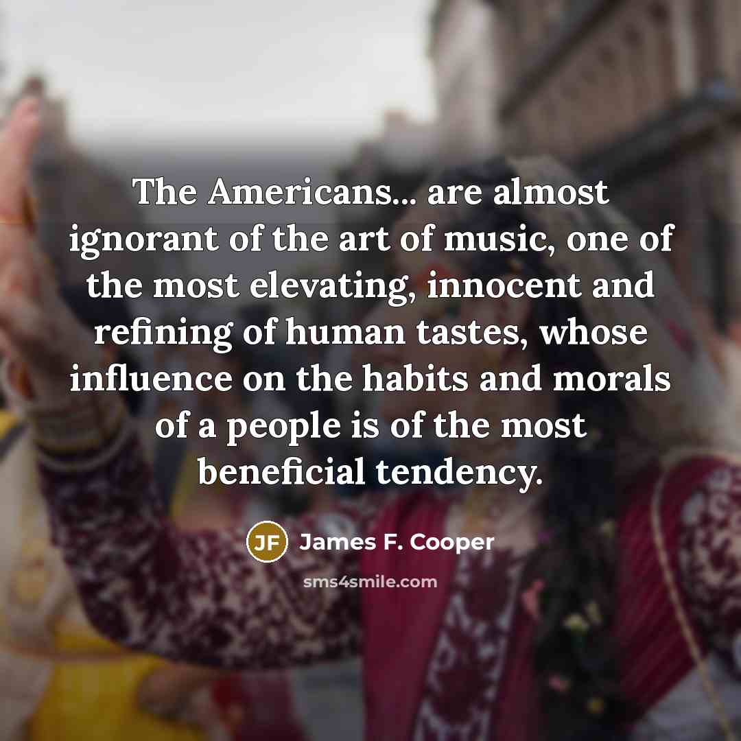 “The Americans... are almost ignorant of the art of music,…” quote by James F. Cooper
