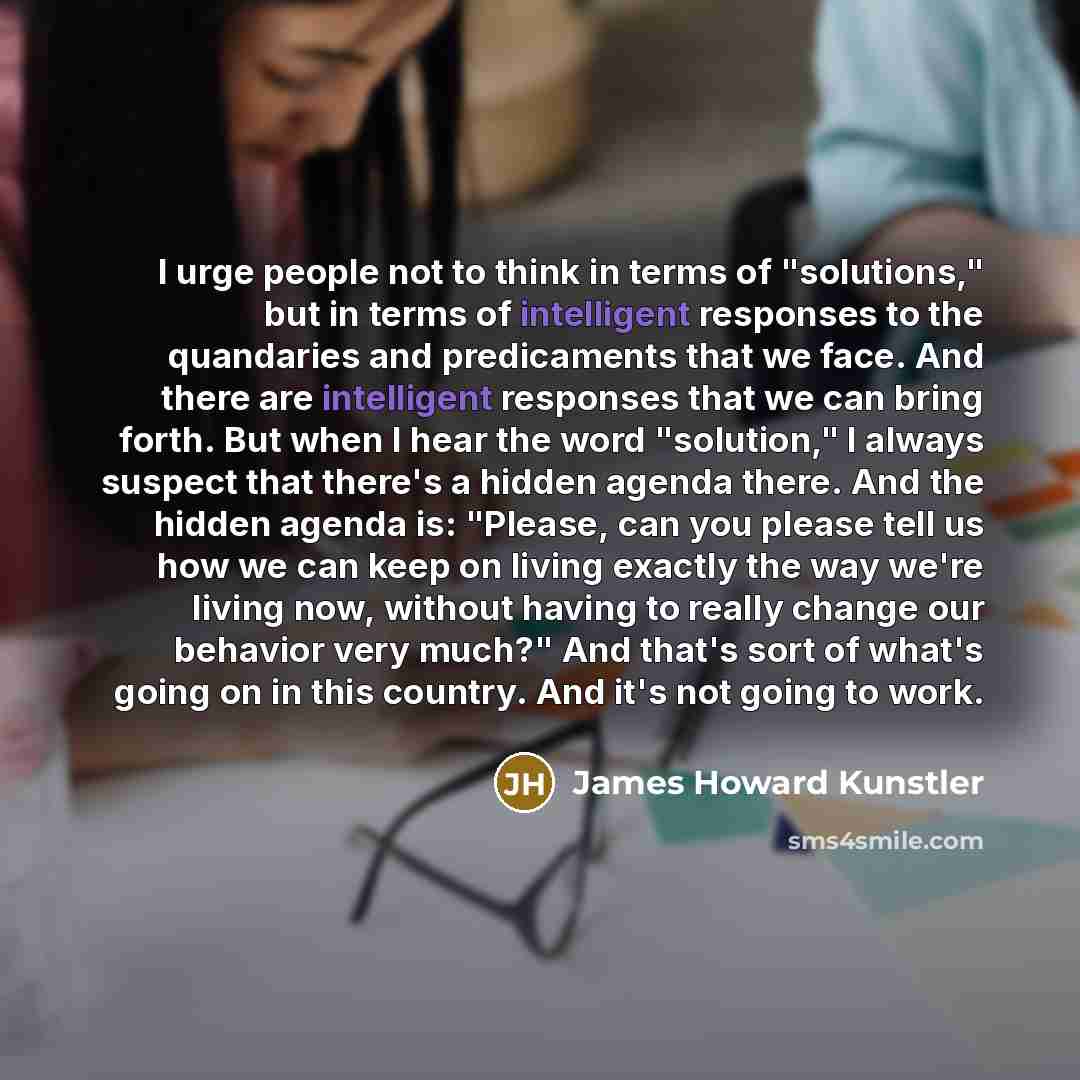 “I urge people not to think in terms of "solutions,"…” quote by James Howard Kunstler