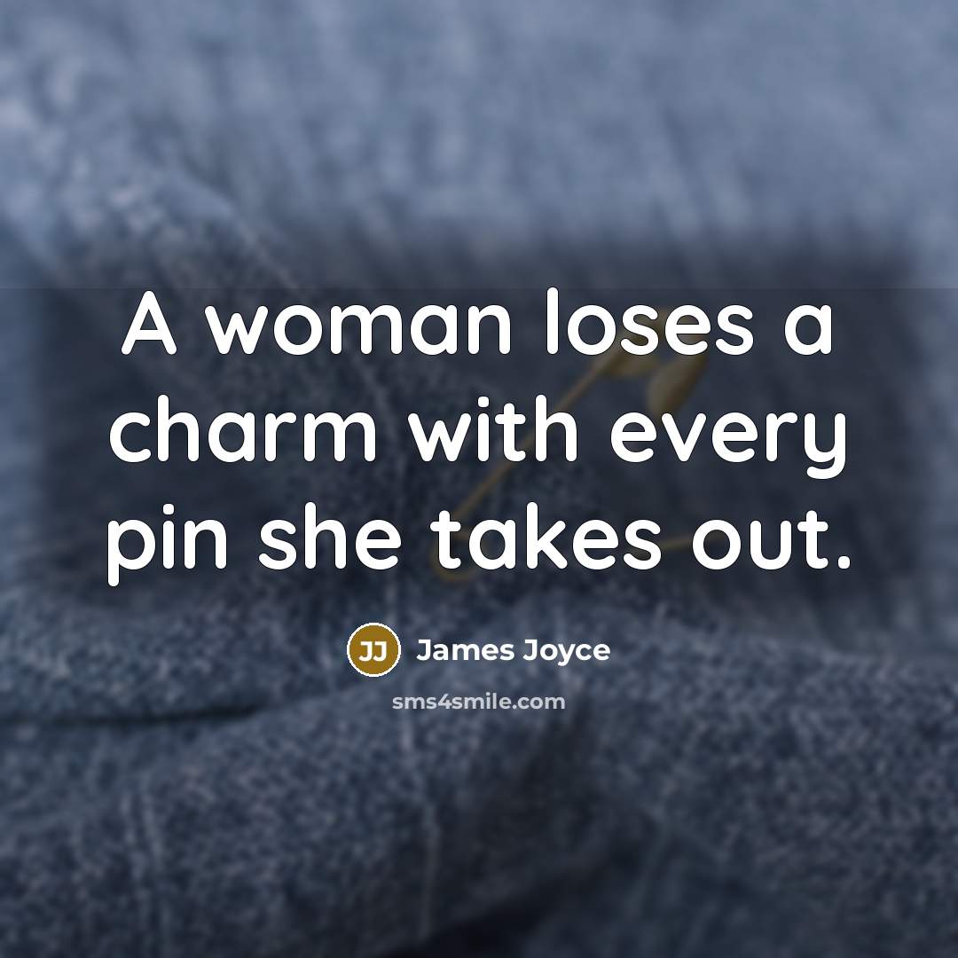 “A woman loses a charm with every pin she takes…” quote by James Joyce