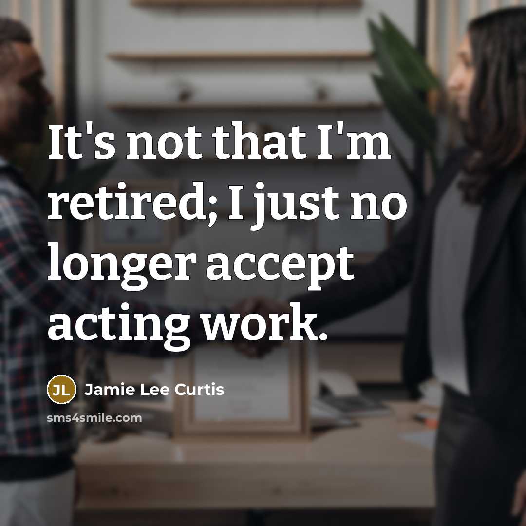“It's not that I'm retired; I just no longer accept…” quote by Jamie Lee Curtis
