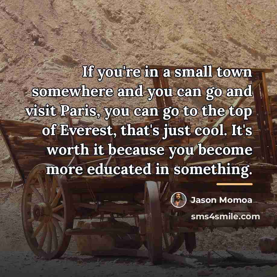 “If you're in a small town somewhere and you can…” quote by Jason Momoa