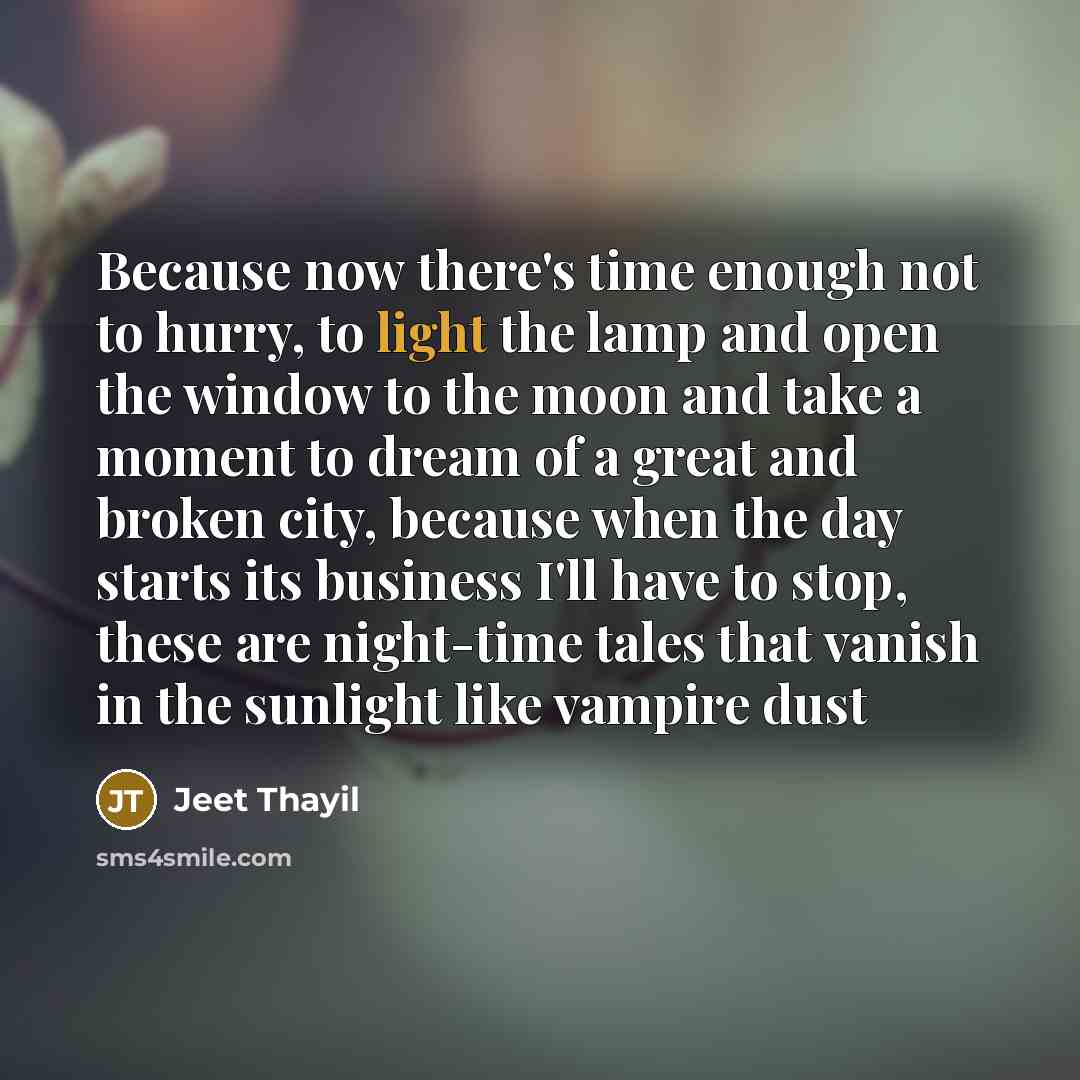 “Because now there's time enough not to hurry, to light…” quote by Jeet Thayil