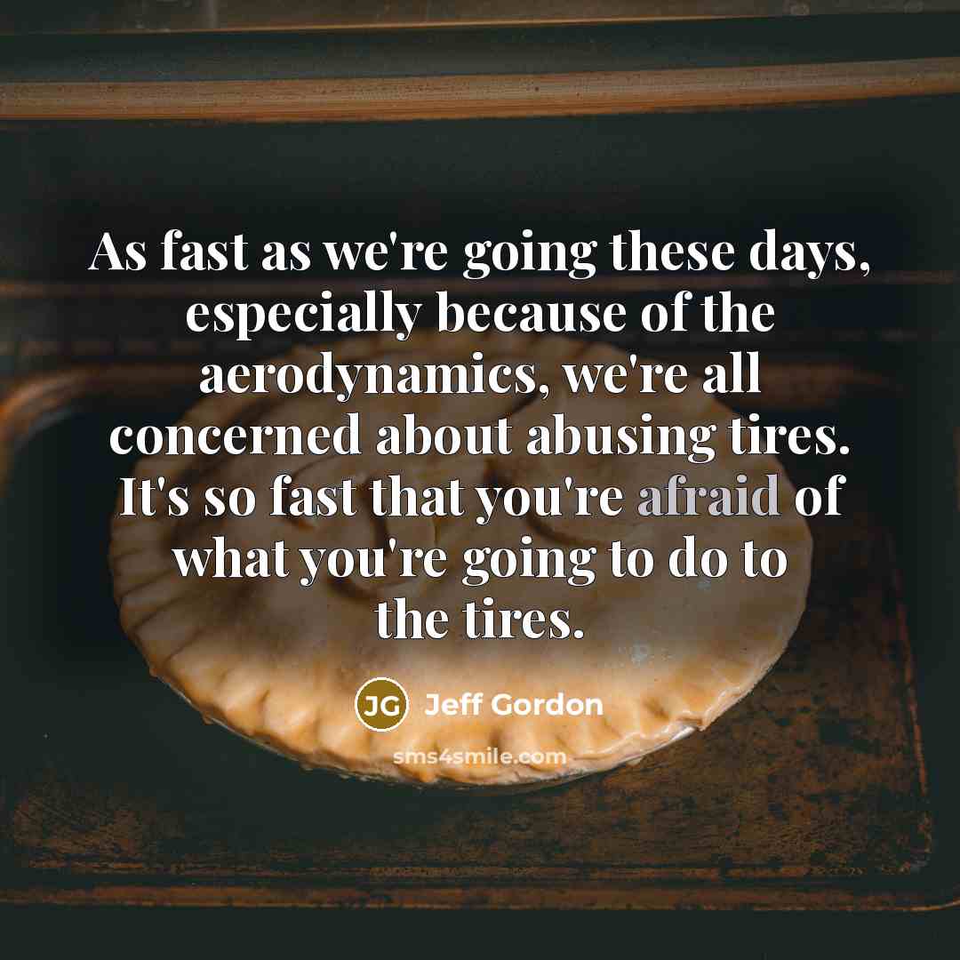 “As fast as we're going these days, especially because of…” quote by Jeff Gordon