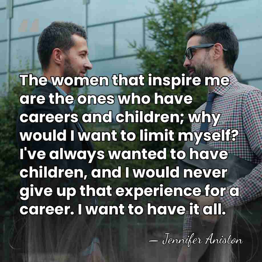 The women that inspire me are the ones who have careers and&hellip; - Jennifer Aniston