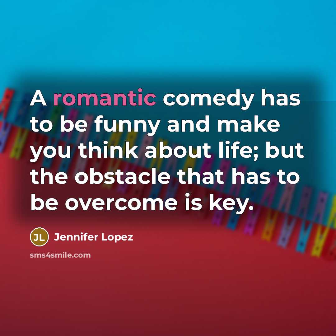 “A romantic comedy has to be funny and make you…” quote by Jennifer Lopez