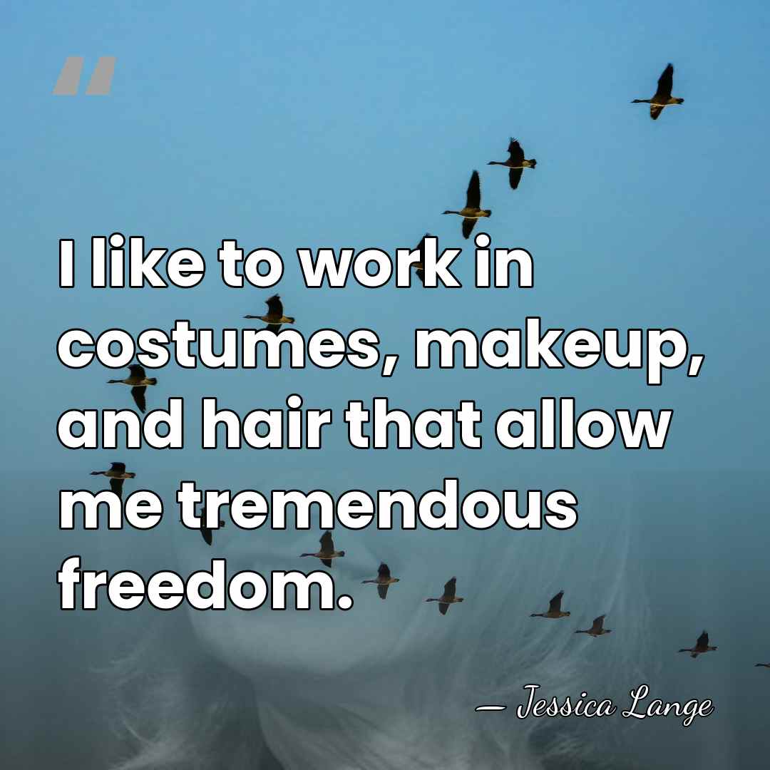 I like to work in costumes, makeup, and hair that allow me&hellip; - Jessica Lange