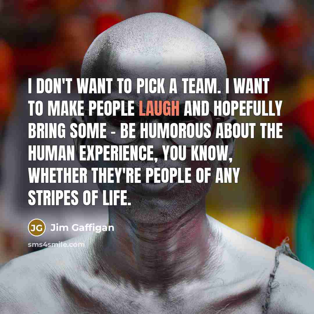 “I don't want to pick a team. I want to…” quote by Jim Gaffigan