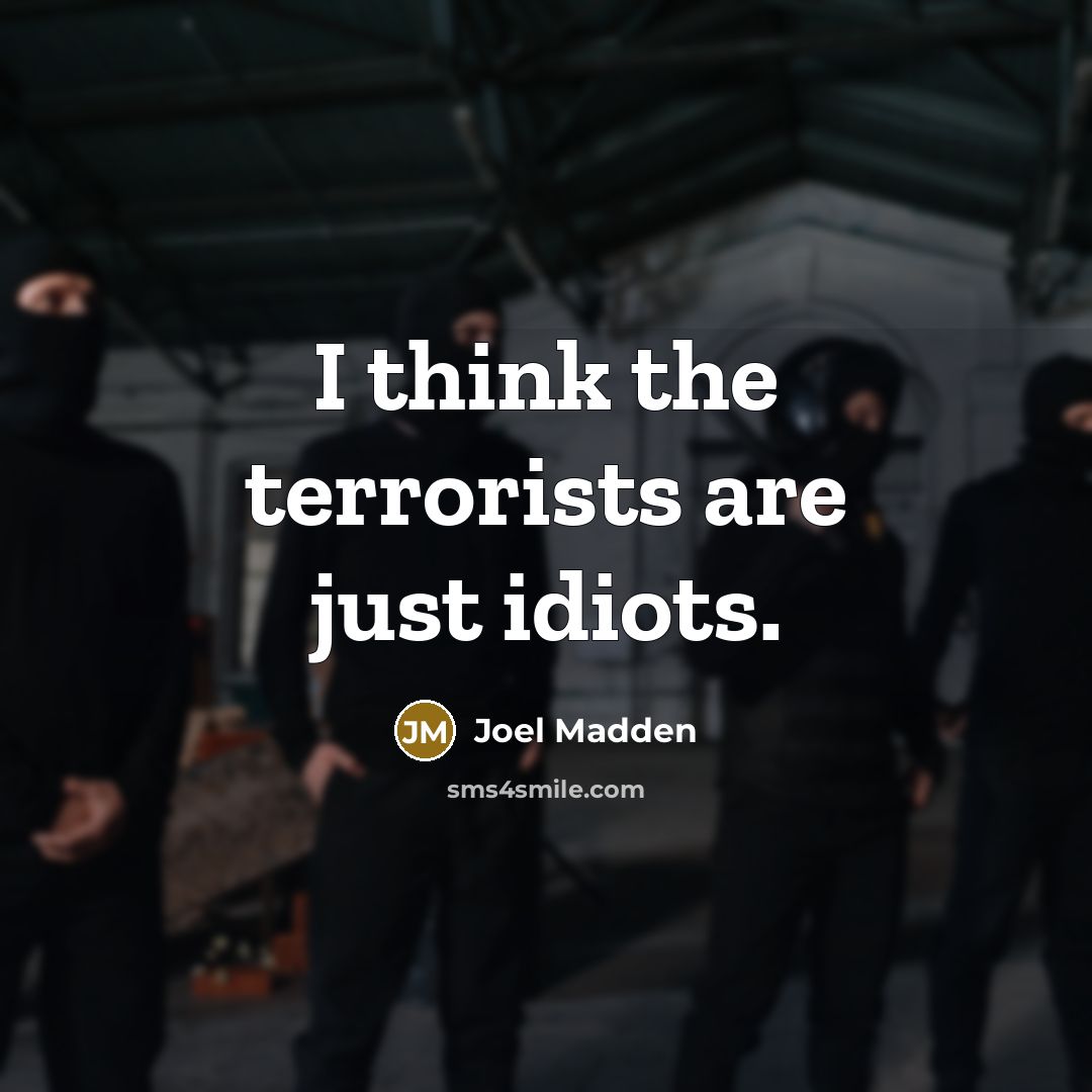 “I think the terrorists are just idiots.…” quote by Joel Madden