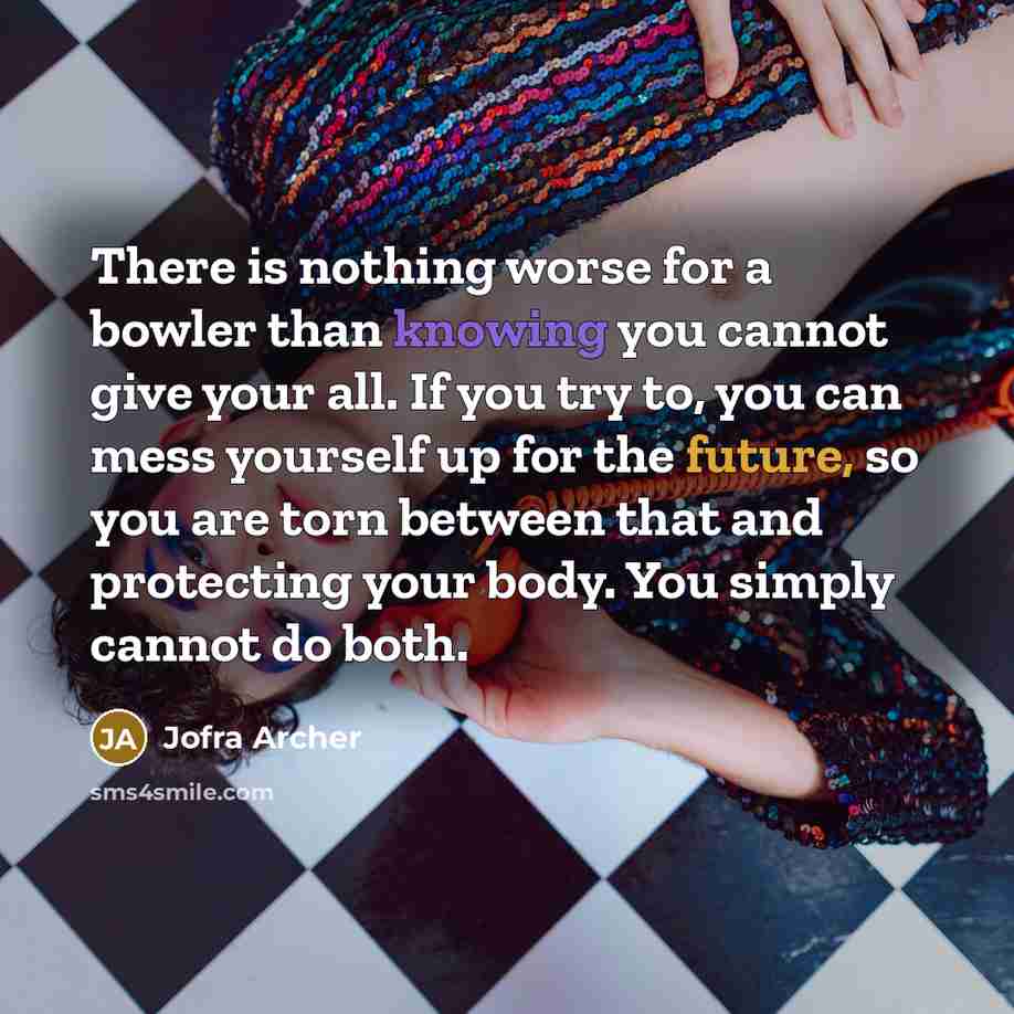 “There is nothing worse for a bowler than knowing you…” quote by Jofra Archer