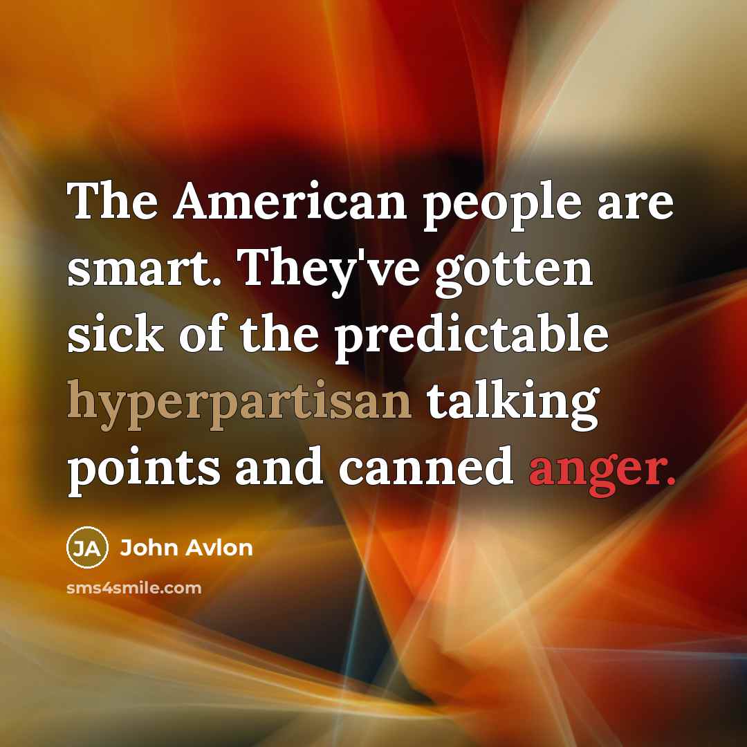 “The American people are smart. They've gotten sick of the…” quote by John Avlon