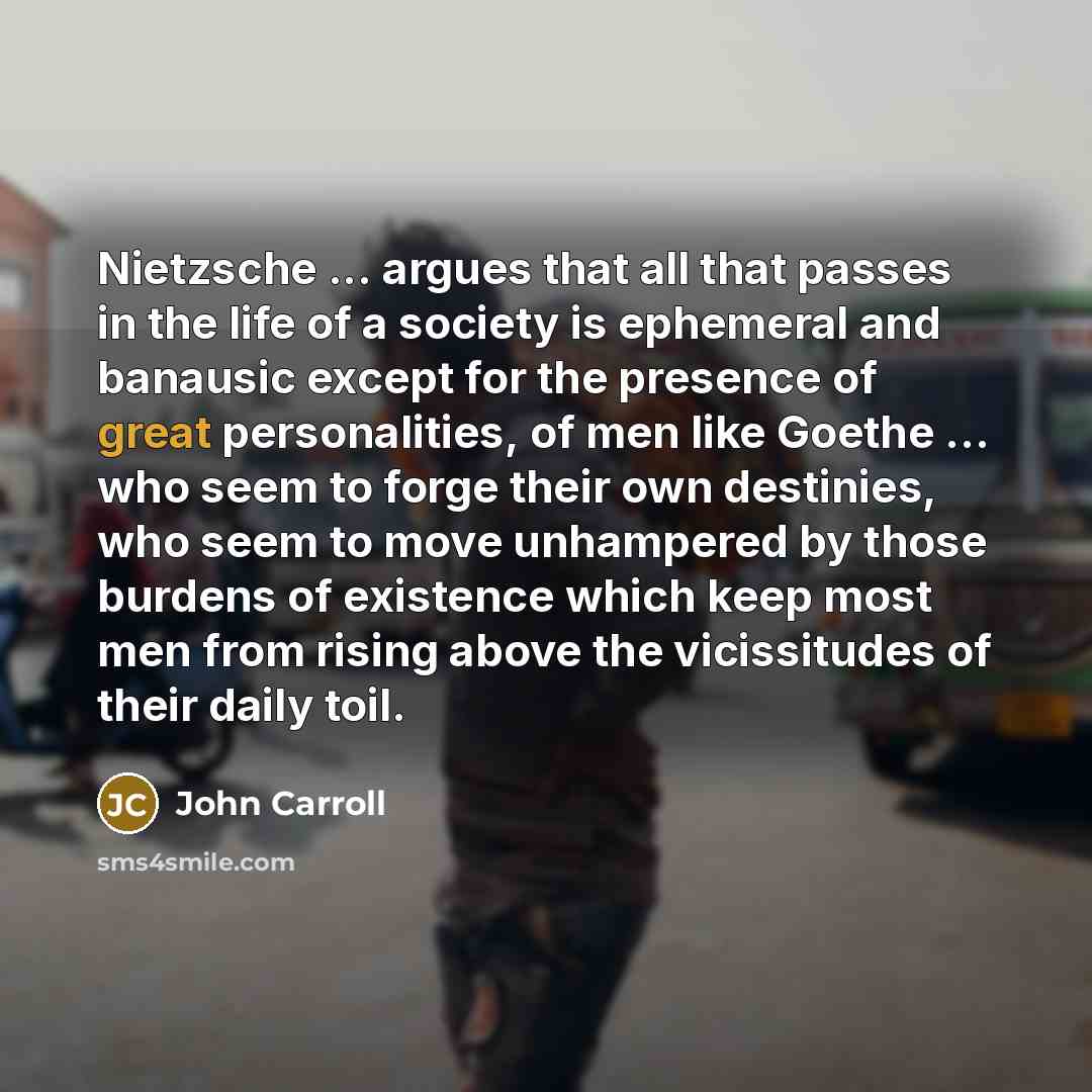 “Nietzsche ... argues that all that passes in the life…” quote by John Carroll