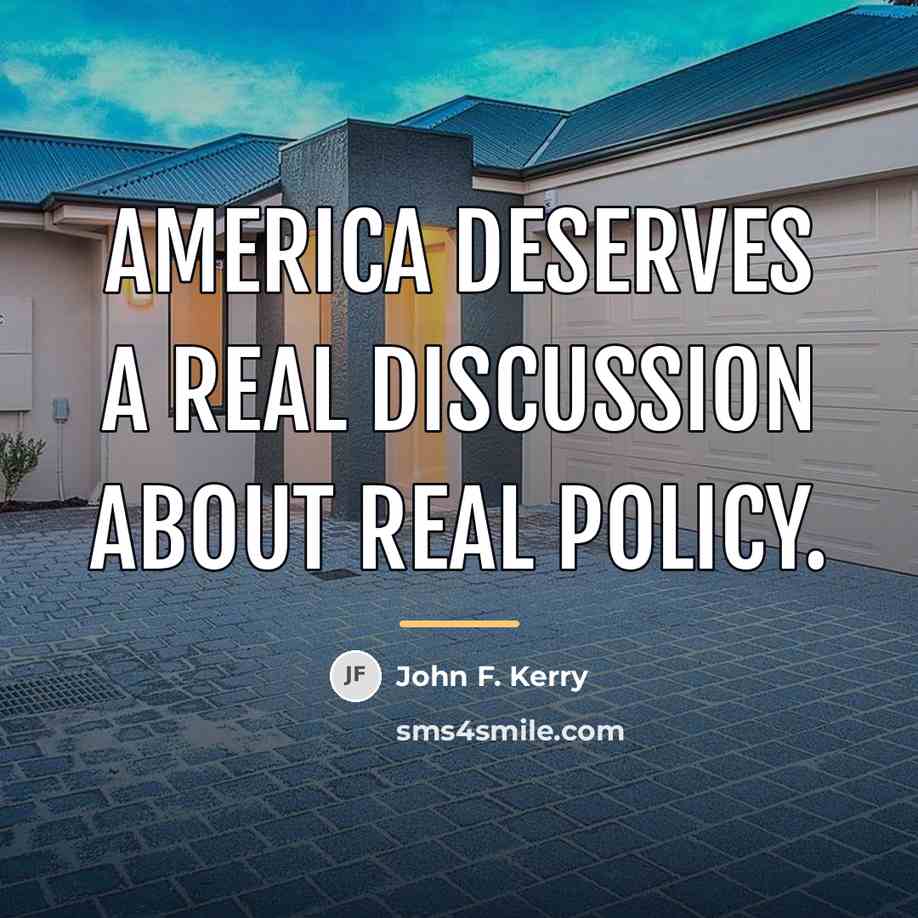 “America deserves a real discussion about real policy.…” quote by John F. Kerry