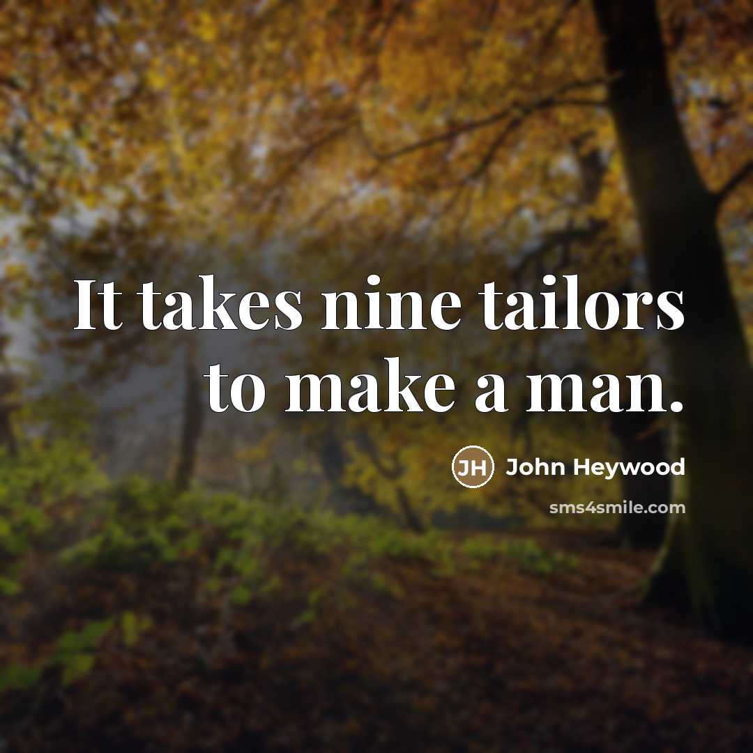 “It takes nine tailors to make a man.…” quote by John Heywood