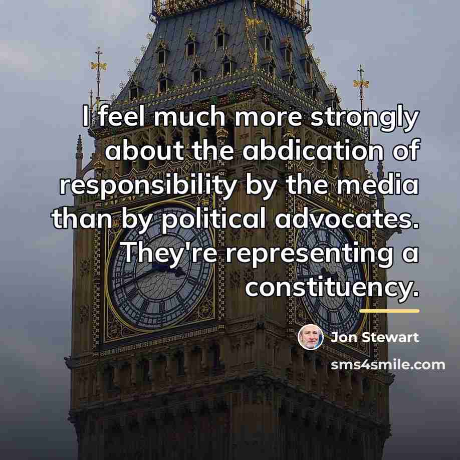 “I feel much more strongly about the abdication of responsibility…” quote by Jon Stewart