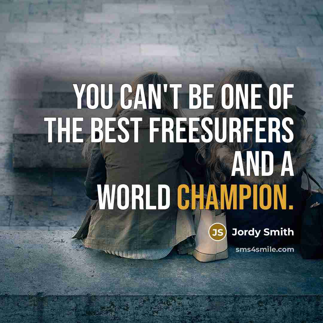 “You can't be one of the best freesurfers and a…” quote by Jordy Smith