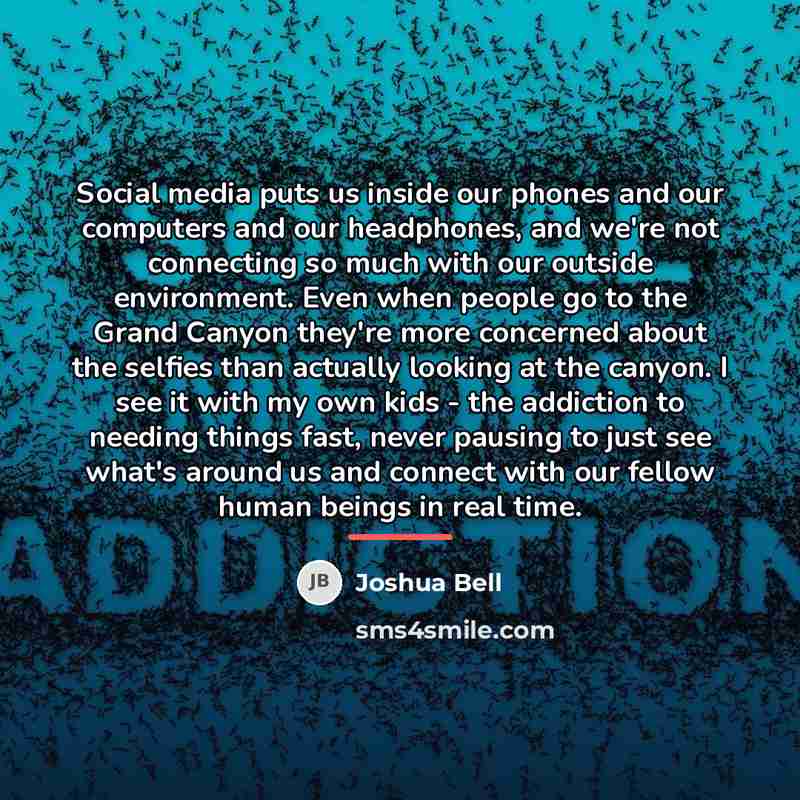 “Social media puts us inside our phones and our computers…” quote by Joshua Bell