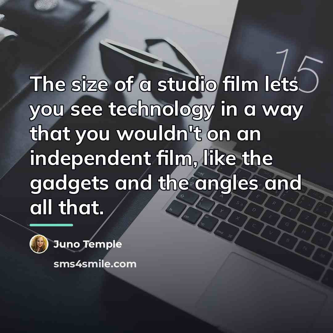 “The size of a studio film lets you see technology…” quote by Juno Temple